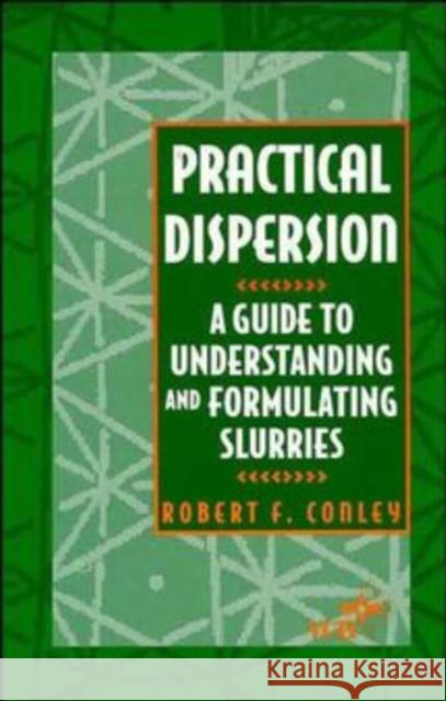 Practical Dispersion: A Guide to Understanding and Formulating Slurries Conley, R. F. 9780471186403 Wiley-VCH Verlag GmbH - książka