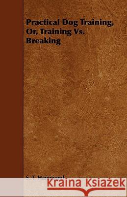 Practical Dog Training, Or, Training vs. Breaking Hammond, S. T. 9781443744225 Waddell Press - książka