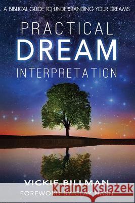 Practical Dream Interpretation: A Biblical Guide to Understanding Your Dreams Vickie Billman 9781986609210 Createspace Independent Publishing Platform - książka