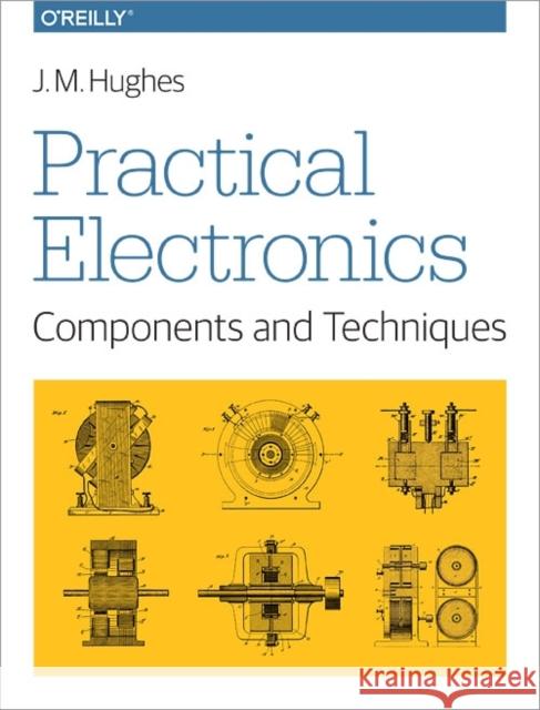 Practical Electronics: Components and Techniques: Components and Techniques John M. Hughes 9781449373078 O'Reilly Media - książka