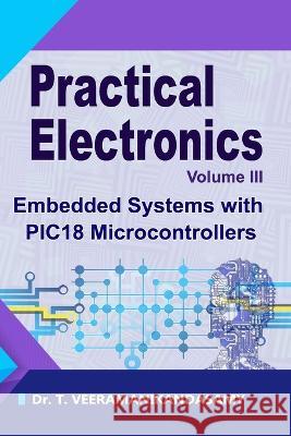 Practical Electronics (Volume III): Embedded Systems with PIC18 Microcontrollers Veeramanikandasamy T   9798369912621 Independently Published - książka