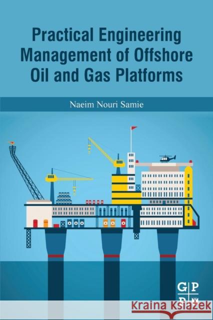 Practical Engineering Management of Offshore Oil and Gas Platforms Naeim Nouri Samie 9780128093313 Elsevier Science & Technology - książka