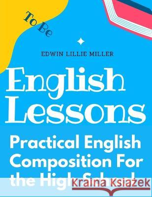 Practical English Composition For the High School Edwin Lillie Miller   9781805477242 Intell Book Publishers - książka