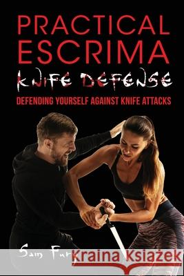 Practical Escrima Knife Defense: Filipino Martial Arts Knife Defense Training Sam Fury, Giacomo Pilato 9781925979312 SF Nonfiction Books - książka