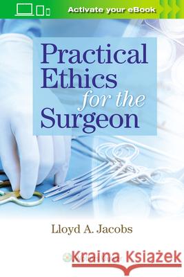 Practical Ethics for the Surgeon Lloyd A. Jacobs Patricia A. James 9781496388605 LWW - książka