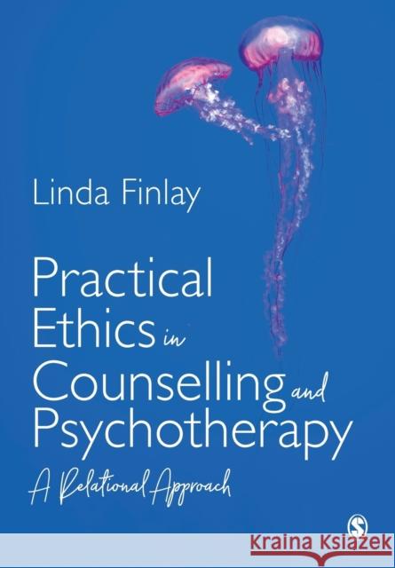 Practical Ethics in Counselling and Psychotherapy: A Relational Approach Linda Finlay 9781526459299 Sage Publications Ltd - książka