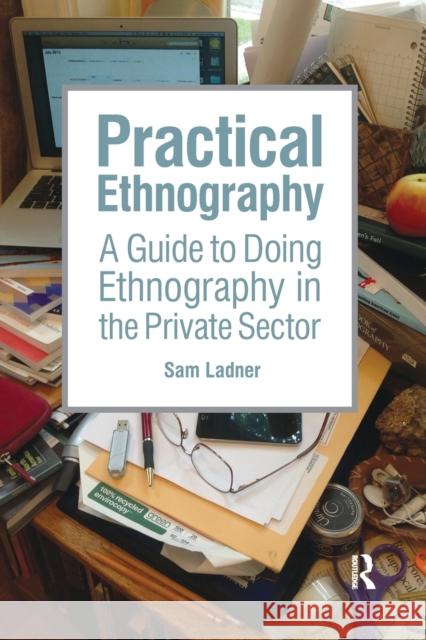 Practical Ethnography: A Guide to Doing Ethnography in the Private Sector Sam Ladner 9781611323900 Left Coast Press - książka