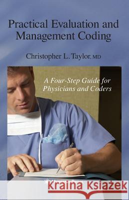 Practical Evaluation and Management Coding: A Four-Step Guide for Physicians and Coders Taylor, Christopher L. 9781588296948 Humana Press - książka