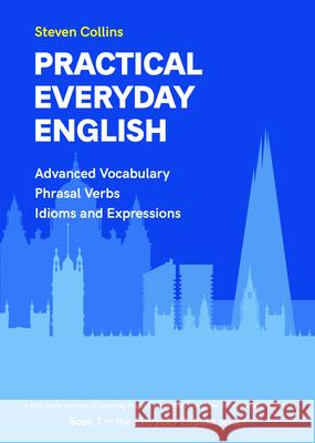 Practical Everyday English: Book 1 in the Everyday English Advanced Vocabulary series Steven Collins 9781838106911 Montserrat Publishing - książka