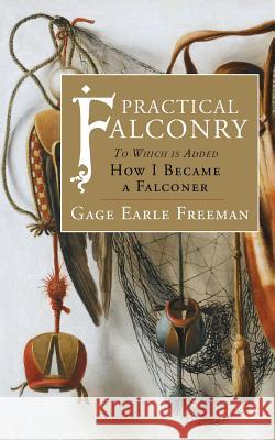 Practical Falconry: To Which is Added, How I Became a Falconer Freeman, Gage Earle 9781633915343 Westphalia Press - książka