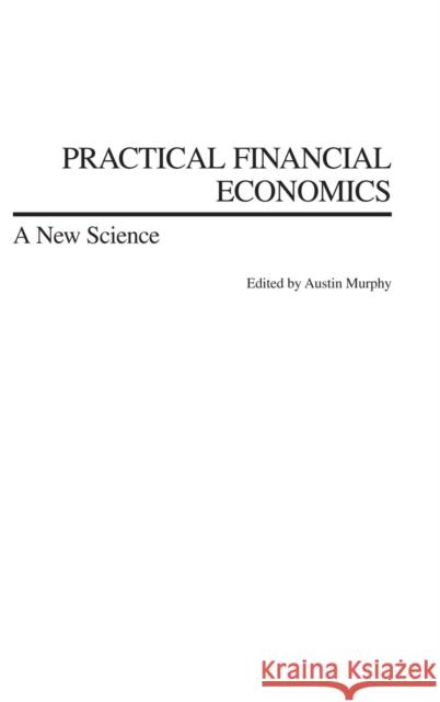 Practical Financial Economics: A New Science Murphy, Austin 9781567205398 Praeger Publishers - książka