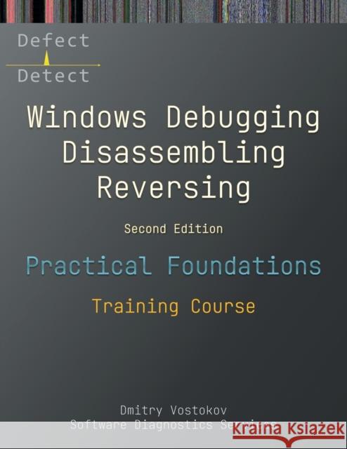 Practical Foundations of Windows Debugging, Disassembling, Reversing: Training Course, Second Edition Dmitry Vostokov Software Diagnostics Services  9781912636358 Opentask - książka