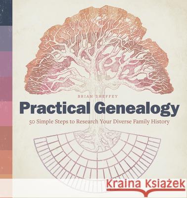 Practical Genealogy: 50 Simple Steps to Research Your Diverse Family History Brian Sheffey 9781646115662 Rockridge Press - książka