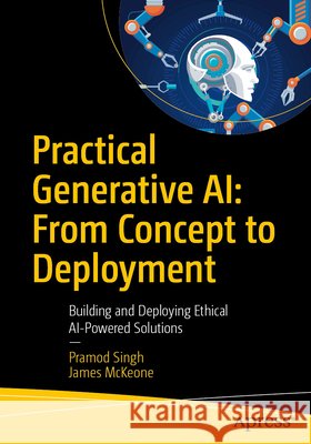Practical Generative AI: From Concept to Deployment: Building and Deploying Ethical AI-Powered Solutions James McKeone 9798868814785 Apress - książka