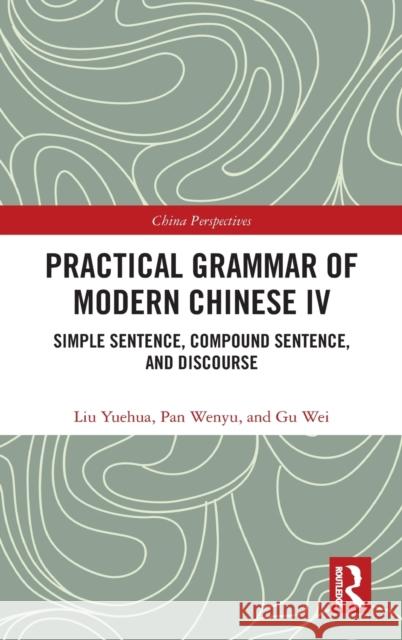 Practical Grammar of Modern Chinese IV: Simple Sentence, Compound Sentence, and Discourse Wei, Gu 9780367563103 Routledge - książka