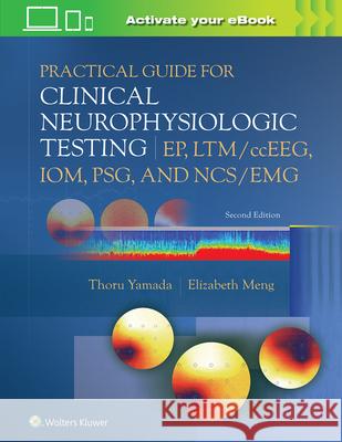 Practical Guide for Clinical Neurophysiologic Testing: Ep, Ltm/Cceeg, Iom, Psg, and Ncs/Emg Thoru Yamada Elizabeth Meng 9781975193577 LWW - książka