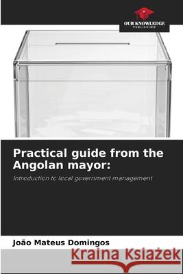 Practical guide from the Angolan mayor: Domingos, Joao Mateus 9786208925680 Our Knowledge Publishing - książka