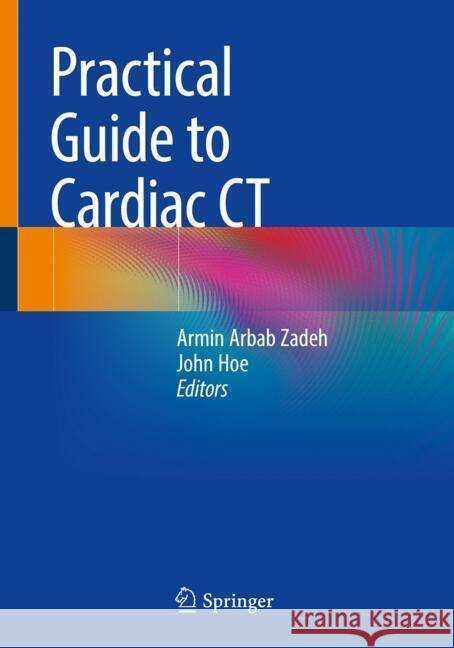 Practical Guide to Cardiac CT Armin Arbab Zadeh John Hoe 9789819769186 Springer - książka