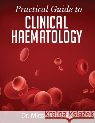 Practical Guide to Clinical Haematology Dr Mirza Asif Baig 9781643246512 Notion Press, Inc. - książka