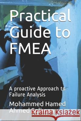 Practical Guide to FMEA: A proactive Approach to Failure Analysis Mohammed Hamed Ahmed Soliman   9798690521011 Independently Published - książka