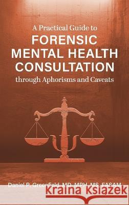 Practical Guide to Forensic Mental Health Consultation through Aphorisms and Caveats Daniel P Greenfield 9781793570383 Cognella Academic Publishing - książka