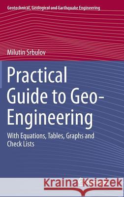 Practical Guide to Geo-Engineering: With Equations, Tables, Graphs and Check Lists Srbulov, Milutin 9789401786379 Springer - książka