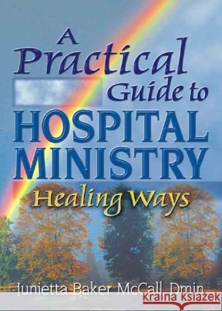 Practical Guide to Hospital Ministry: Healing Ways McCall, Junietta B. 9780789012128 Haworth Pastoral Press - książka