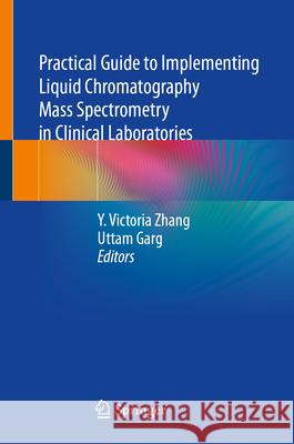 Practical Guide to Implementing Liquid Chromatography Mass Spectrometry in Clinical Laboratories Y. Victoria Zhang Uttam Garg 9783032038517 Springer - książka