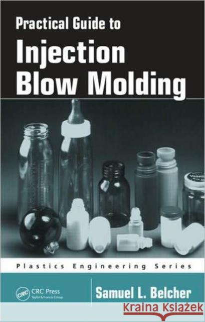 Practical Guide to Injection Blow Molding Belcher, Samuel L. 9780824757915 CRC Press - książka