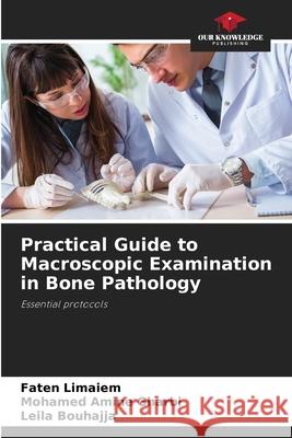 Practical Guide to Macroscopic Examination in Bone Pathology Limaiem, Faten, GHARBI, Mohamed Amine, BOUHAJJA, Leila 9786203902716 Our Knowledge Publishing - książka