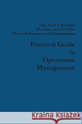 Practical Guide to Operations Management Business Owner Eng. Yasir I. Kashgari 9780359657155 Lulu.com - książka