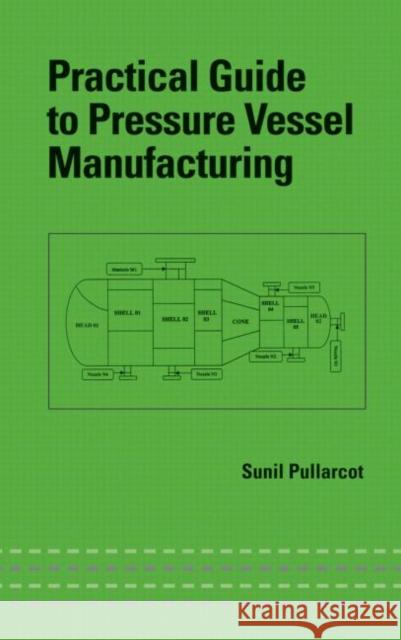 Practical Guide to Pressure Vessel Manufacturing Sunil Pullarcot Pullarcot Kumar Pullarcot 9780824707408 CRC - książka