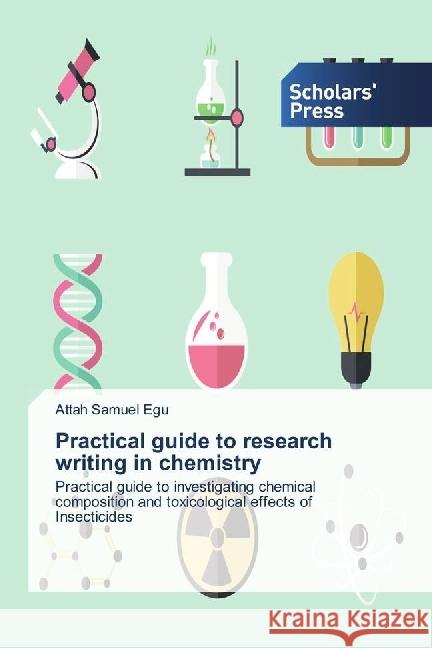 Practical guide to research writing in chemistry : Practical guide to investigating chemical composition and toxicological effects of Insecticides Egu, Attah Samuel 9783659841736 Scholar's Press - książka