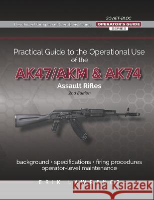 Practical Guide to the Operational Use of the AK-47/AK74 Rifle Erik Lawrence   9781941998014 Erik Lawrence - książka