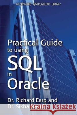 Practical Guide to using SQL in Oracle Sikha Bagui Richard Walsh Earp 9781598220636 Wordware Publishing - książka