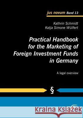 Practical Handbook for the Marketing of Foreign Investment Funds in Germany: A legal overview Schmidt, Kathrin 9783836686266 Diplomica - książka
