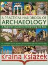 Practical Handbook of Archaeology Chris Catling 9780857232922 Anness Publishing