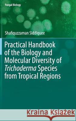 Practical Handbook of the Biology and Molecular Diversity of Trichoderma Species from Tropical Regions Shafiquzzaman Siddiquee 9783319649450 Springer - książka