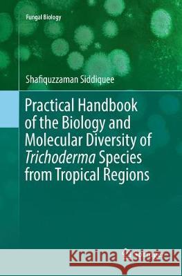 Practical Handbook of the Biology and Molecular Diversity of Trichoderma Species from Tropical Regions Shafiquzzaman Siddiquee 9783319879079 Springer - książka