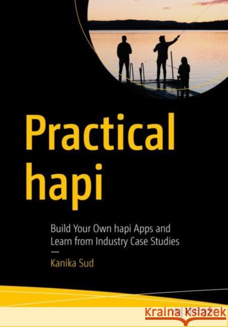 Practical Hapi: Build Your Own Hapi Apps and Learn from Industry Case Studies Sud, Kanika 9781484258040 Apress - książka