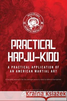 Practical HapJu-Kido: A Practical Application of an American Martial Art Craig Hutson 9781736076439 Dragon Kido AMA - książka