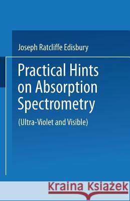 Practical Hints on Absorption Spectrometry: Ultra-Violet and Visible Edisbury, Joseph Ratcliffe 9781489961983 Springer - książka