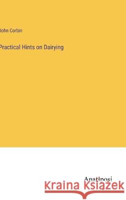 Practical Hints on Dairying John Corbin 9783382111977 Anatiposi Verlag - książka