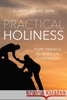 Practical Holiness: Pope Francis as Spiritual Companion Haase, Albert 9781640601970 Paraclete Press (MA) - książka