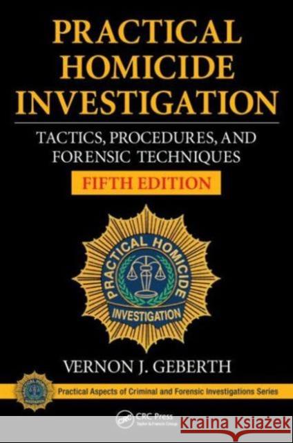 Practical Homicide Investigation: Tactics, Procedures, and Forensic Techniques, Fifth Edition Vernon J Geberth 9781482235074 Taylor & Francis Inc - książka