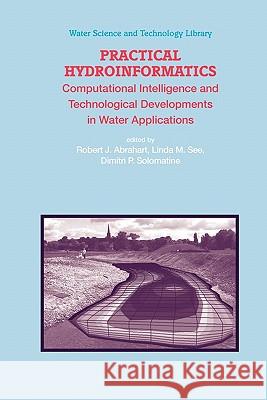 Practical Hydroinformatics: Computational Intelligence and Technological Developments in Water Applications Robert J. Abrahart, Linda M. See, Dimitri P. Solomatine 9783642098642 Springer-Verlag Berlin and Heidelberg GmbH &  - książka