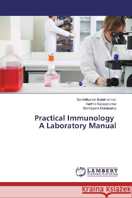 Practical Immunology A Laboratory Manual Balakrishnan, Senthilkumar; Kaliaperumal, Karthik; Duraisamy, Senbagam 9783330352032 LAP Lambert Academic Publishing - książka