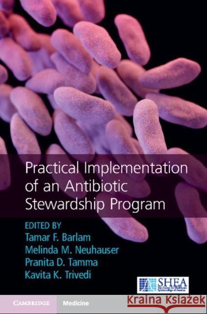 Practical Implementation of an Antibiotic Stewardship Program Tamar F. Barlam Melinda M. Neuhauser Pranita D. Tamma 9781107166172 Cambridge University Press - książka