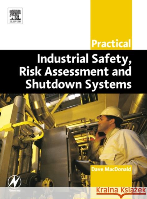 Practical Industrial Safety, Risk Assessment and Shutdown Systems Dave MacDonald 9780750658041 Newnes - książka