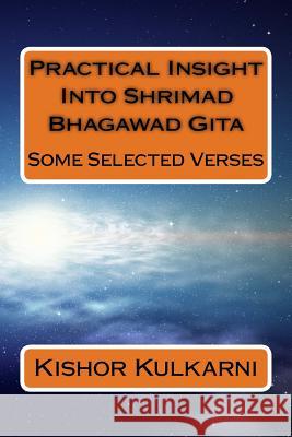 Practical Insight Into Shrimad Bhagawad Gita: Some Selected Verses MR Kishor Anant Kulkarni 9781530814916 Createspace Independent Publishing Platform - książka